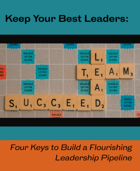 Keep Your Best Leaders: Four Keys to Build a Flourishing Leadership Pipeline
