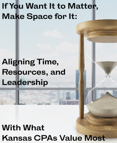 If You Want It to Matter, Make Space for It: Aligning Time, Resources, and Leadership With What Kansas CPAs Value Most